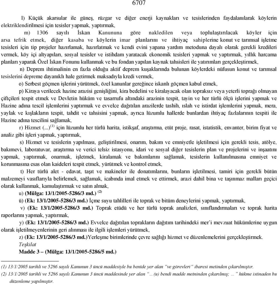 hazırlatmak ve kendi evini yapana yardım metoduna dayalı olarak gerekli kredileri vermek, köy içi altyapıları, sosyal tesisler ve istihdam yaratacak ekonomik tesisleri yapmak ve yaptırmak, yıllık