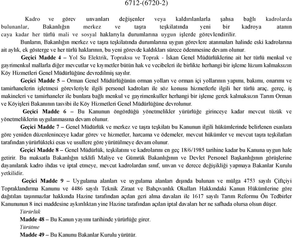 Bunların, Bakanlığın merkez ve taşra teşkilatında durumlarına uygun görevlere atanmaları halinde eski kadrolarına ait aylık, ek gösterge ve her türlü haklarının, bu yeni görevde kaldıkları sürece