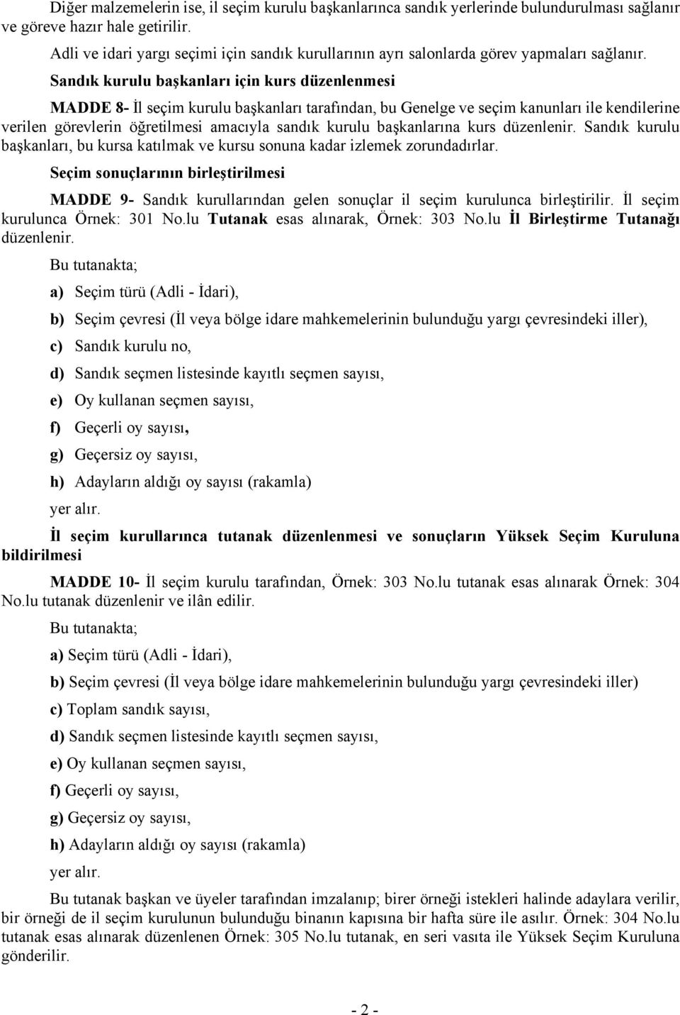 Sandık kurulu başkanları için kurs düzenlenmesi MADDE 8- İl seçim kurulu başkanları tarafından, bu Genelge ve seçim kanunları ile kendilerine verilen görevlerin öğretilmesi amacıyla sandık kurulu