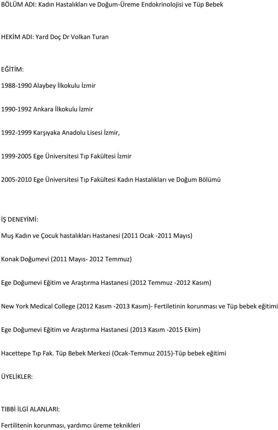 Hastanesi (2011 Ocak -2011 Mayıs) Konak Doğumevi (2011 Mayıs- 2012 Temmuz) Ege Doğumevi Eğitim ve Araştırma Hastanesi (2012 Temmuz -2012 Kasım) New York Medical College (2012 Kasım -2013 Kasım)-