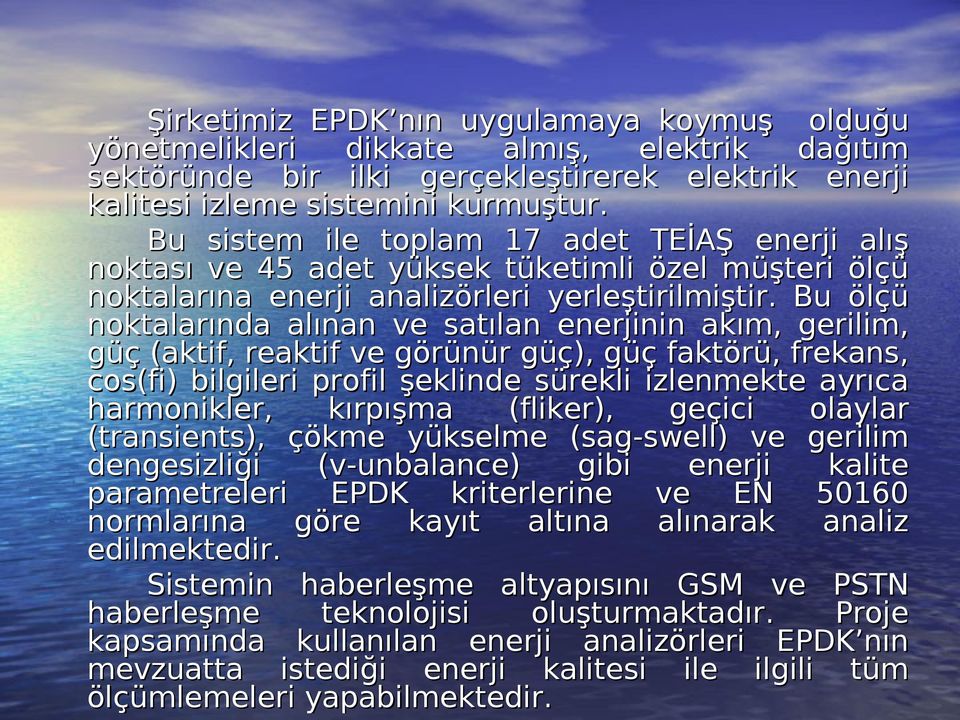 Bu ölçü noktalarında alınan ve satılan enerjinin akım, gerilim, güç (aktif, reaktif ve görünür güç), güç faktörü, frekans, cos(fi) bilgileri profil şeklinde sürekli izlenmekte ayrıca harmonikler,