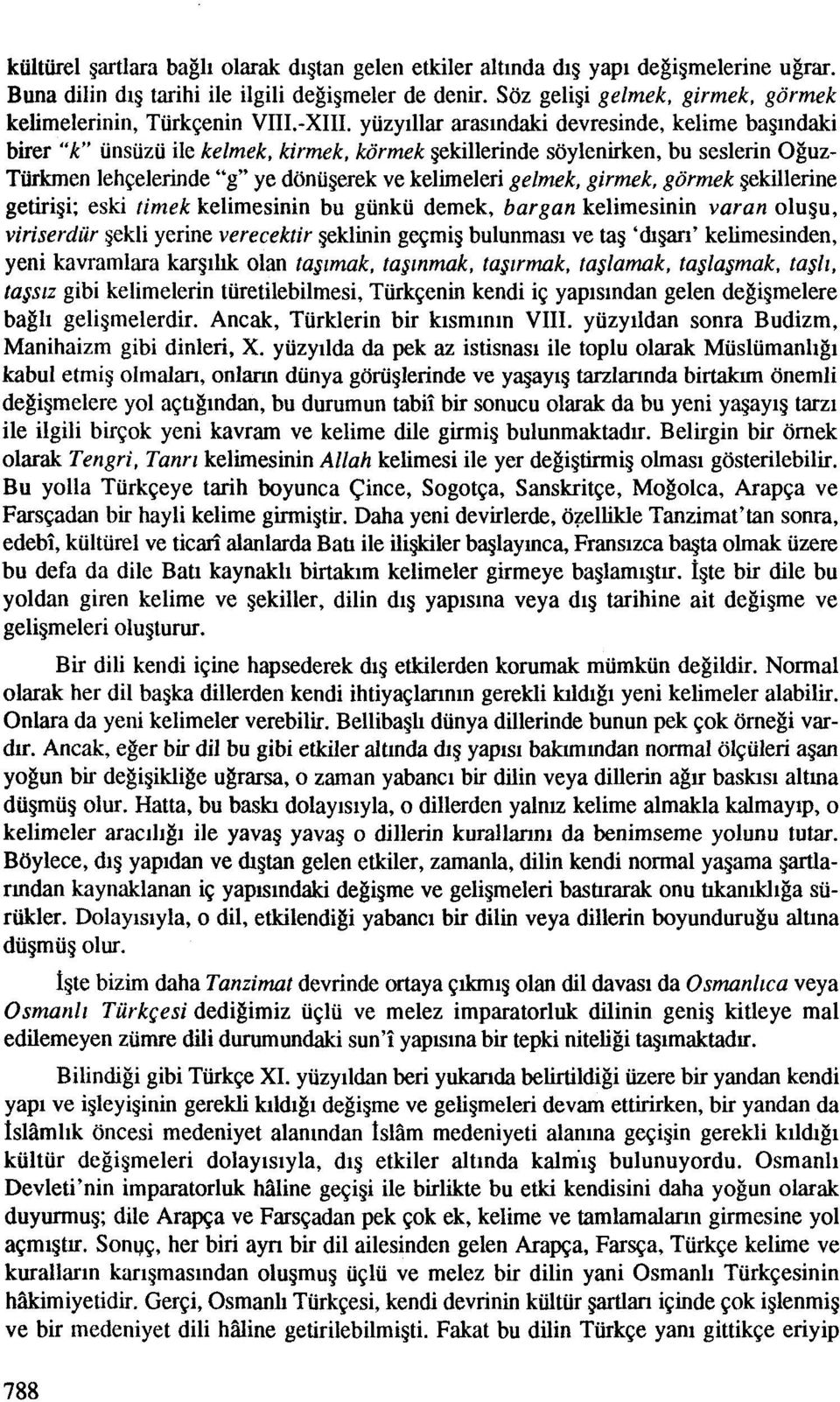 yuzyillar arasindaki devresinde, kelime bagindaki birer "k" unsiizu ile kelmek, kirmek, kormek gekillerinde soylenirken, bu seslerin Oguz- Tiirkmen leh~elerinde "g" ye donugerek ve kelimeleri gelmek,