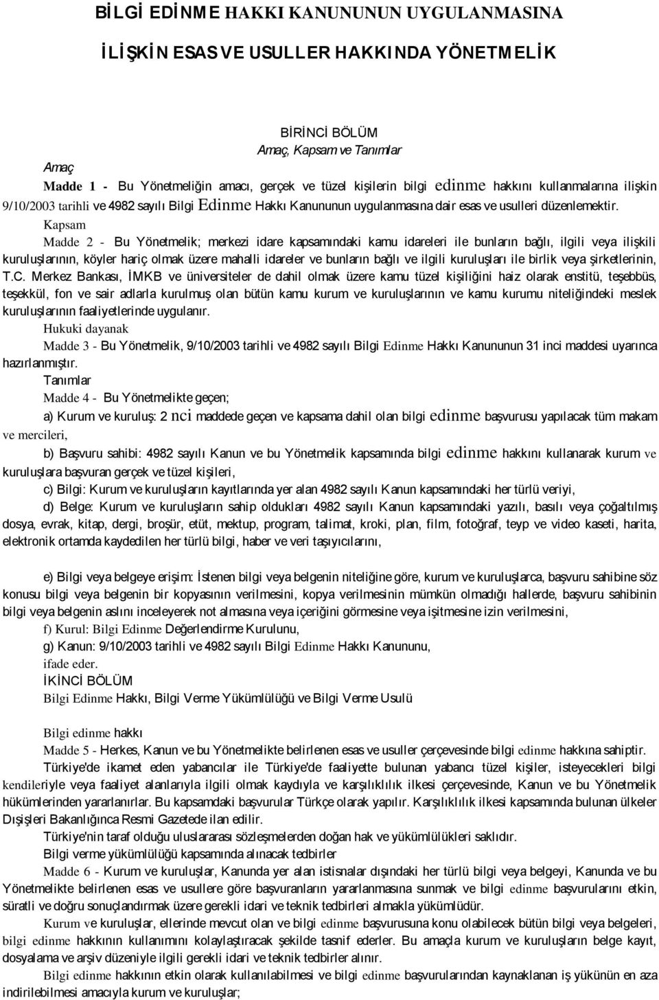 Kapsam Madde 2 - Bu Yönetmelik; merkezi idare kapsamındaki kamu idareleri ile bunların bağlı, ilgili veya ilişkili kuruluşlarının, köyler hariç olmak üzere mahalli idareler ve bunların bağlı ve