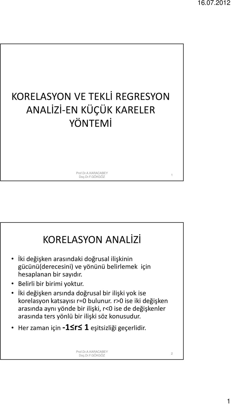 İki değişken arsında doğrusal bir ilişki yok ise korelasyon katsayısı r0 bulunur.