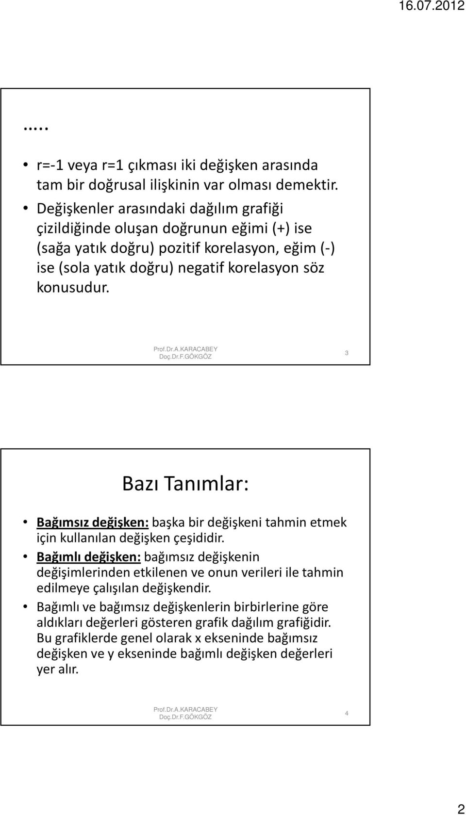 konusudur. 3 Bazı Tanımlar: Bağımsız değişken:başka bir değişkeni tahmin etmek için kullanılan değişken çeşididir.