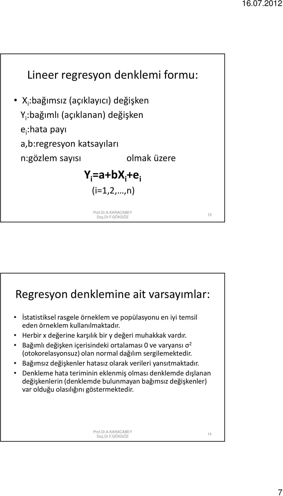 Herbir x değerine karşılık bir y değeri muhakkak vardır. Bağımlı değişken içerisindeki ortalaması 0 ve varyansı σ (otokorelasyonsuz) olan normal dağılım sergilemektedir.