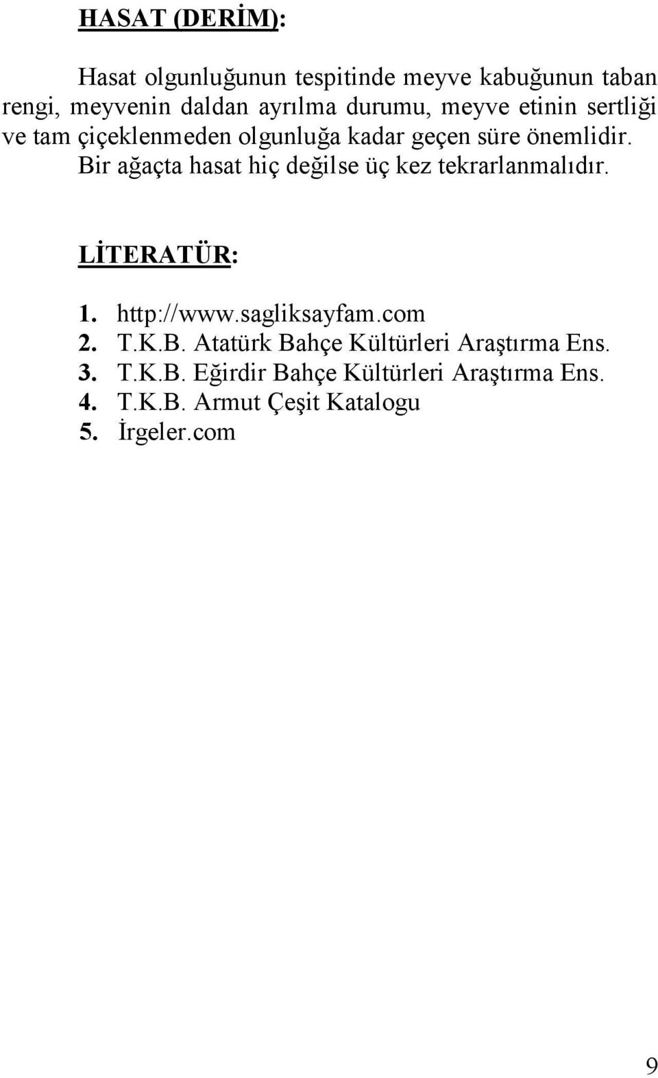 Bir ağaçta hasat hiç değilse üç kez tekrarlanmalıdır. LİTERATÜR: 1. http://www.sagliksayfam.com 2. T.K.B. Atatürk Bahçe Kültürleri Araştırma Ens.