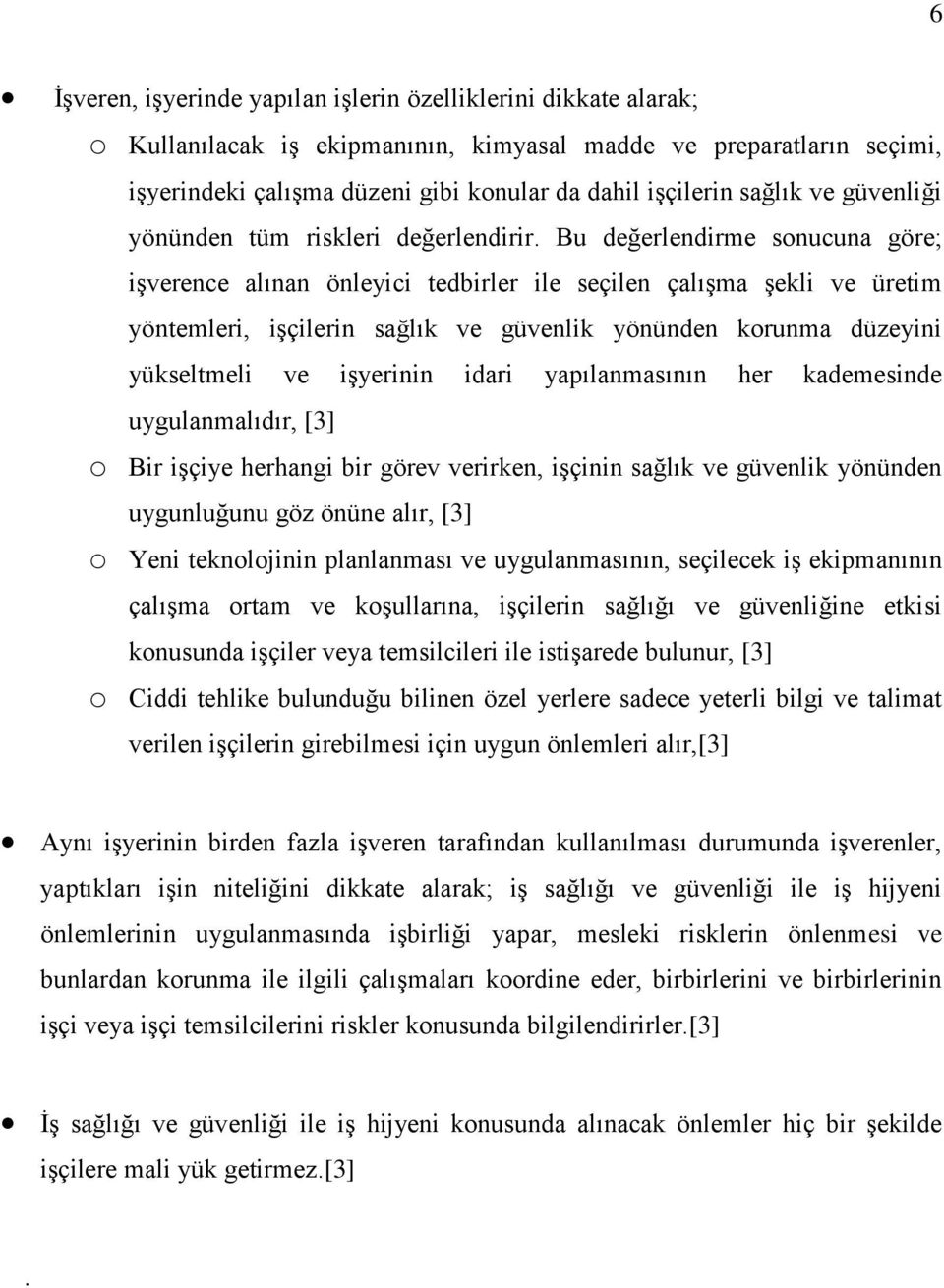 Bu değerlendirme sonucuna göre; işverence alınan önleyici tedbirler ile seçilen çalışma şekli ve üretim yöntemleri, işçilerin sağlık ve güvenlik yönünden korunma düzeyini yükseltmeli ve işyerinin