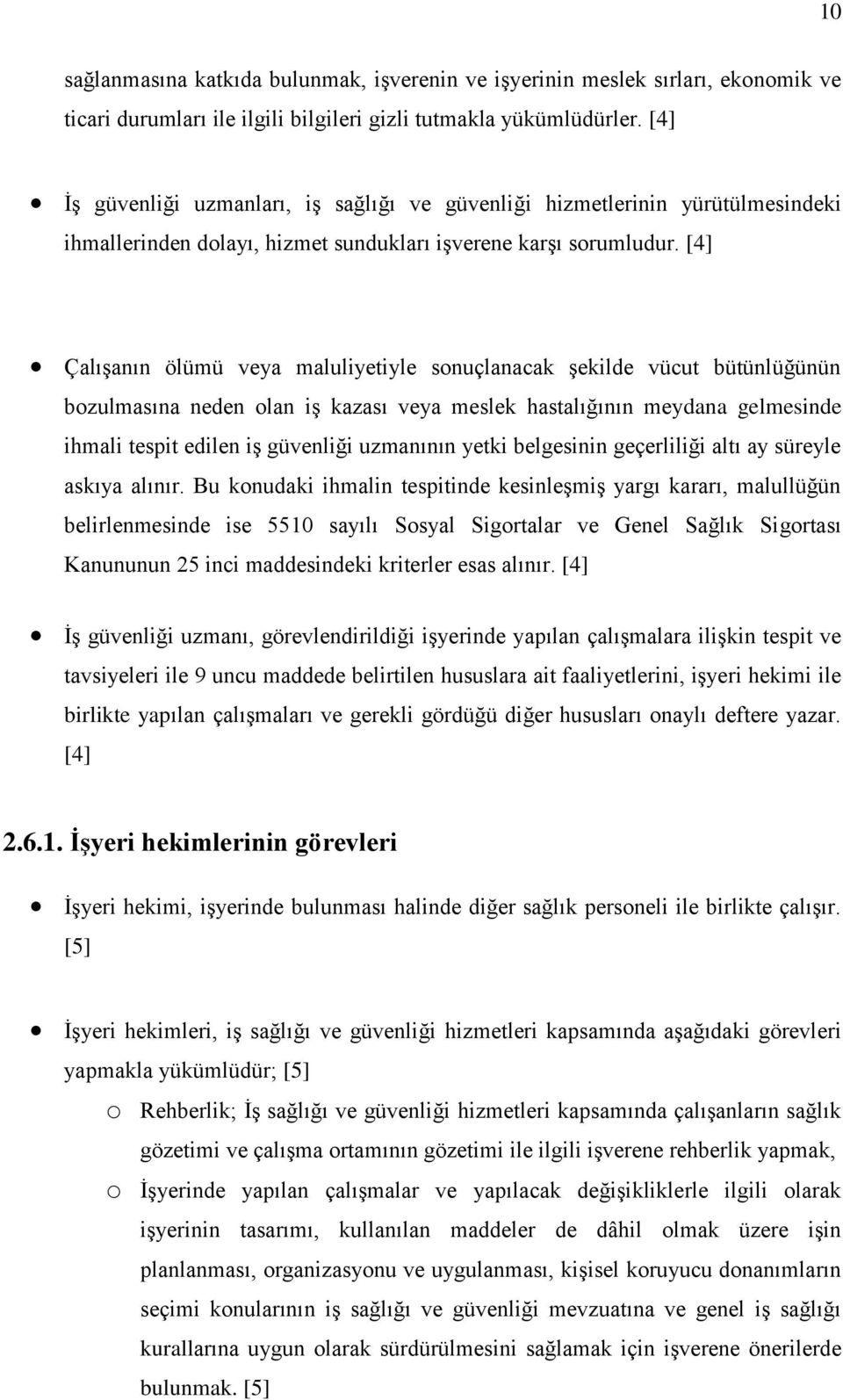 [4] Çalışanın ölümü veya maluliyetiyle sonuçlanacak şekilde vücut bütünlüğünün bozulmasına neden olan iş kazası veya meslek hastalığının meydana gelmesinde ihmali tespit edilen iş güvenliği uzmanının