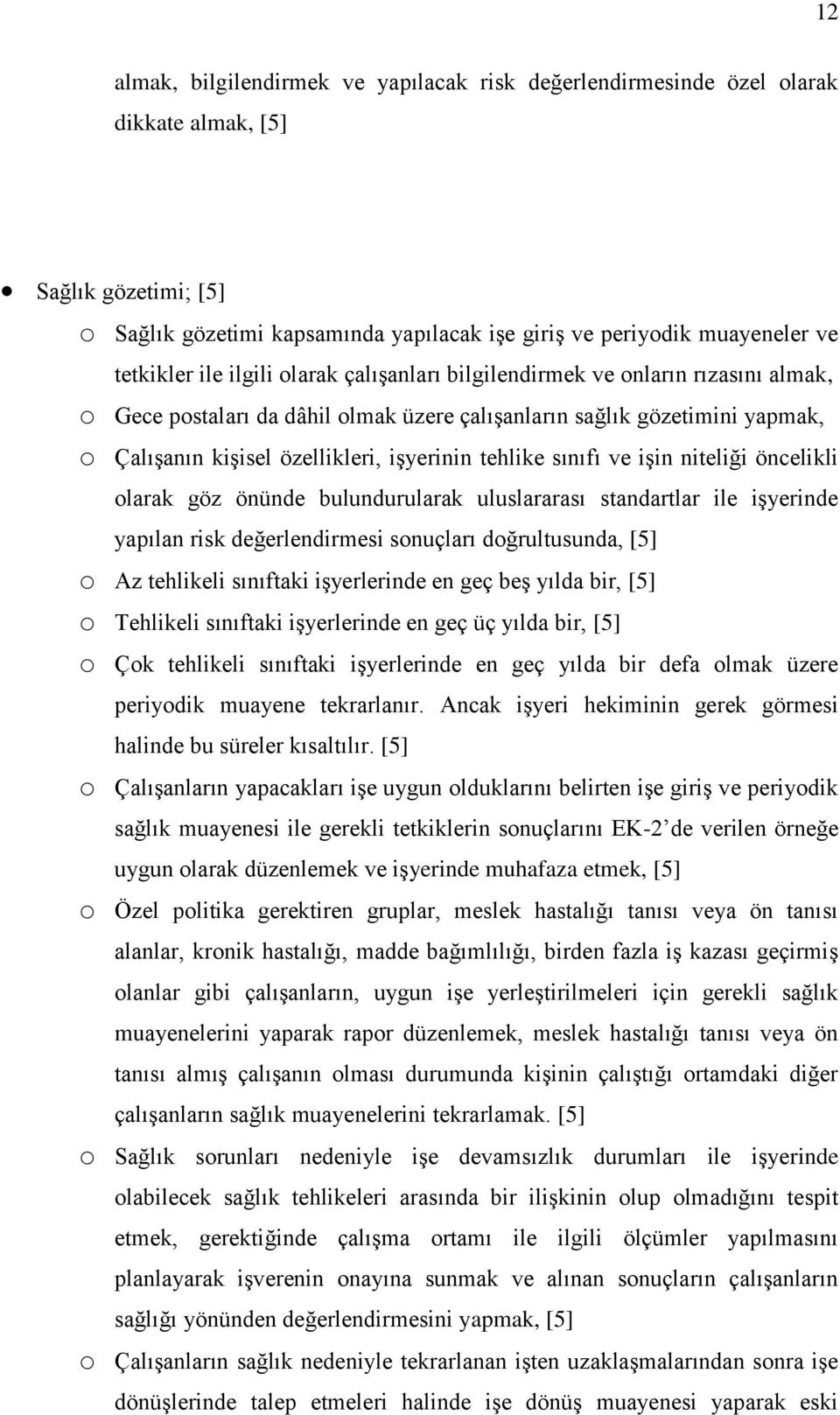 sınıfı ve işin niteliği öncelikli olarak göz önünde bulundurularak uluslararası standartlar ile işyerinde yapılan risk değerlendirmesi sonuçları doğrultusunda, [5] o Az tehlikeli sınıftaki