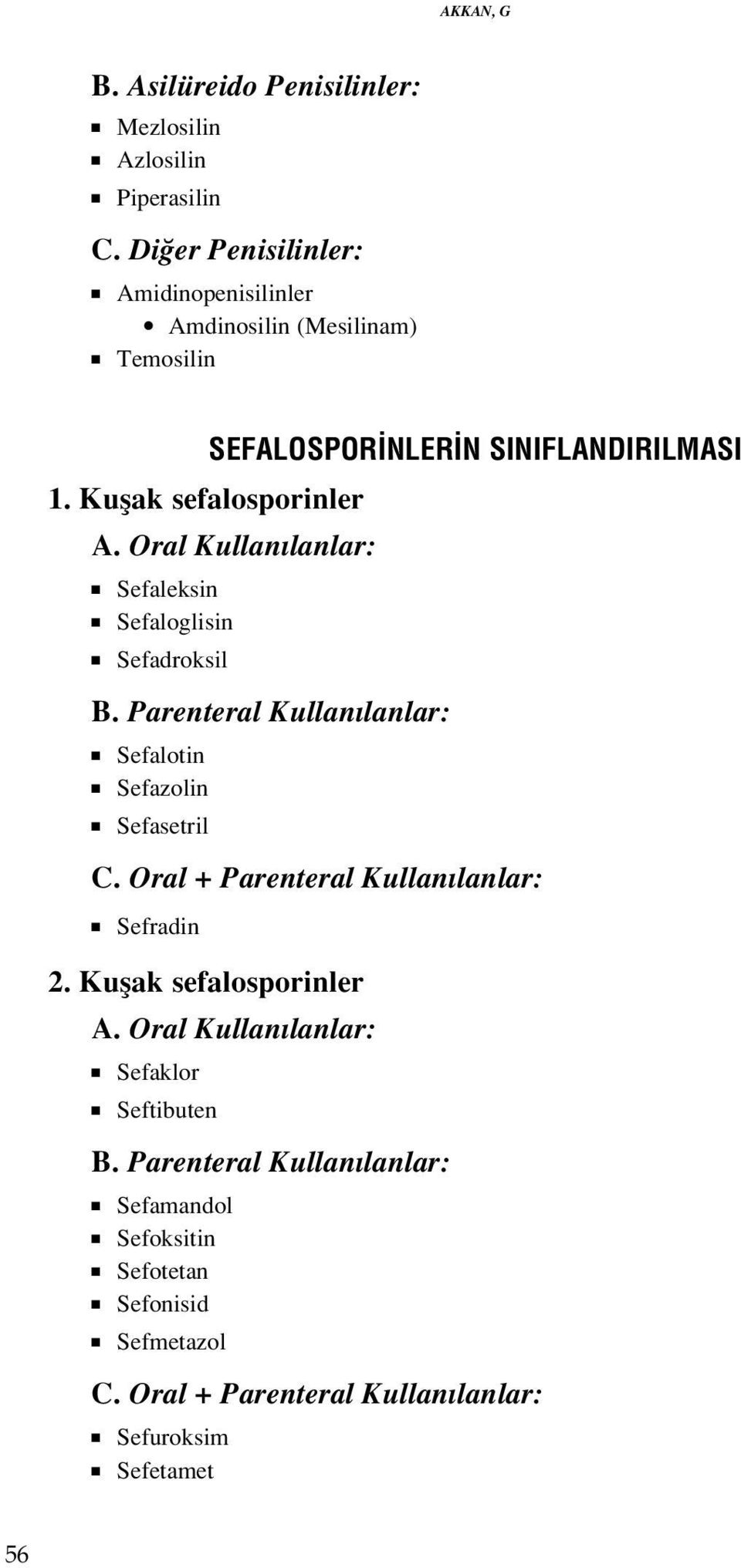 Oral Kullan lanlar: Sefaleksin Sefaloglisin Sefadroksil B. Parenteral Kullan lanlar: Sefalotin Sefazolin Sefasetril C.