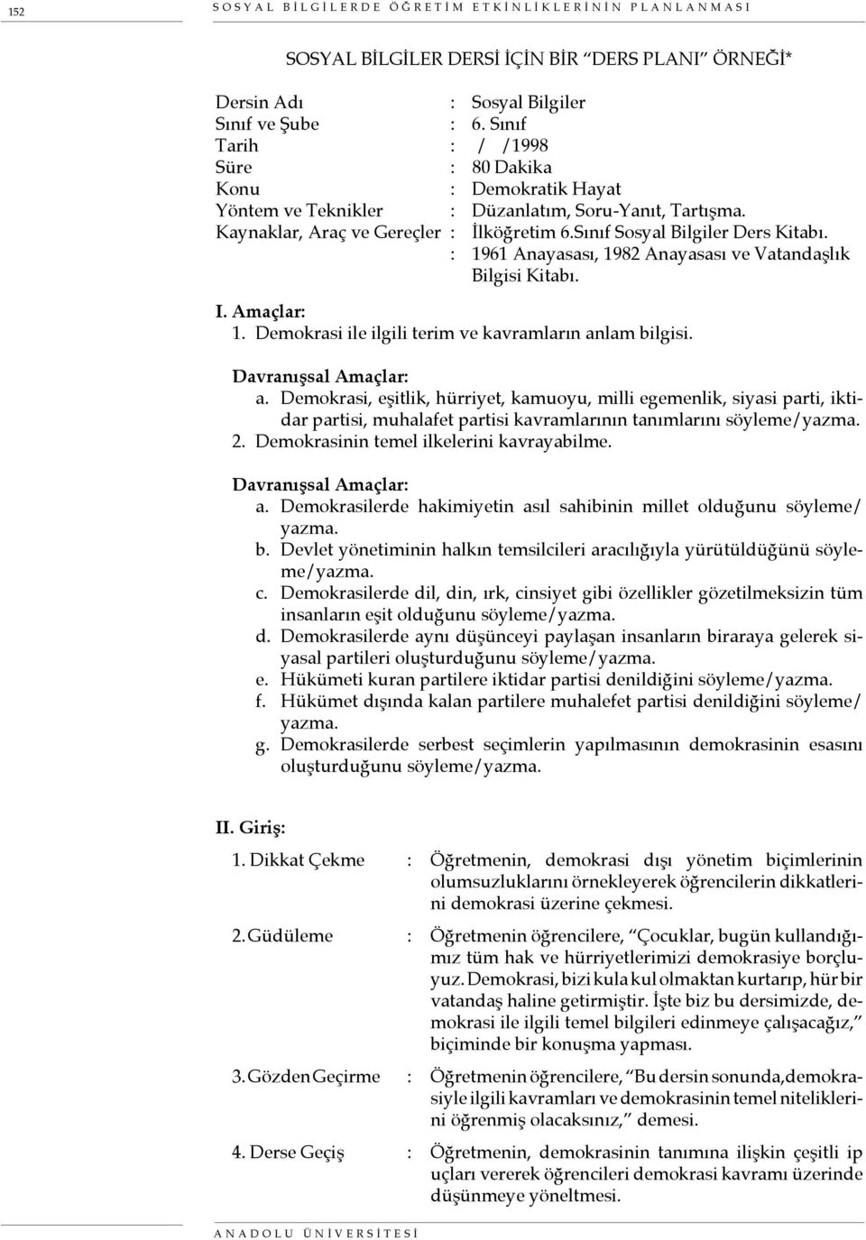 : 1961 Anayasası, 1982 Anayasası ve Vatandaşlık Bilgisi Kitabı. I. Amaçlar: 1. Demokrasi ile ilgili terim ve kavramların anlam bilgisi. Davranışsal Amaçlar: a.
