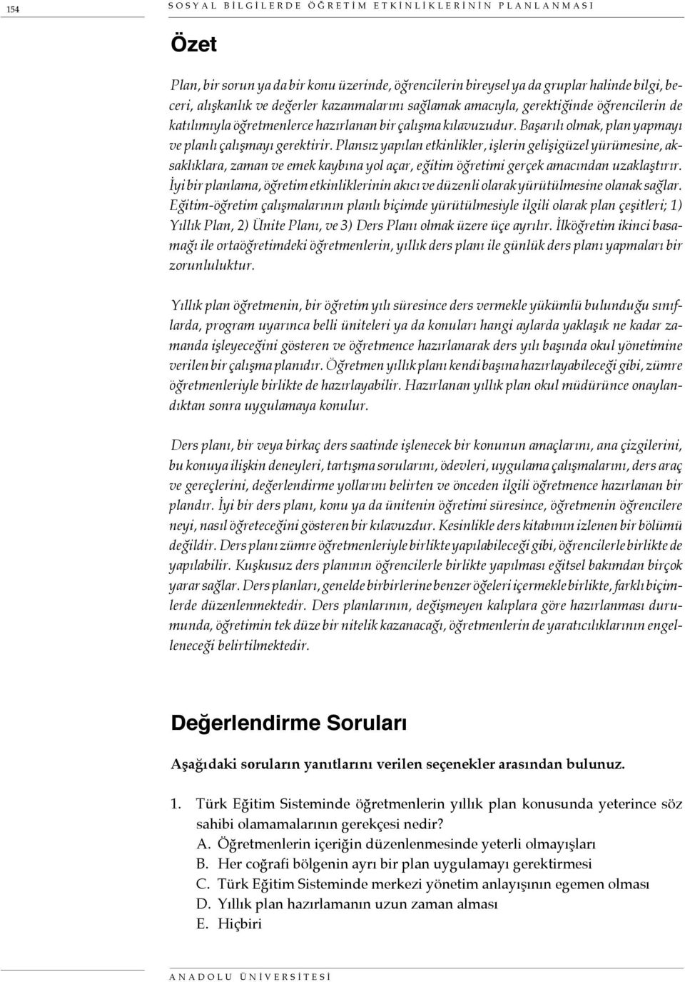 Plansız yapılan etkinlikler, işlerin gelişigüzel yürümesine, aksaklıklara, zaman ve emek kaybına yol açar, eğitim öğretimi gerçek amacından uzaklaştırır.