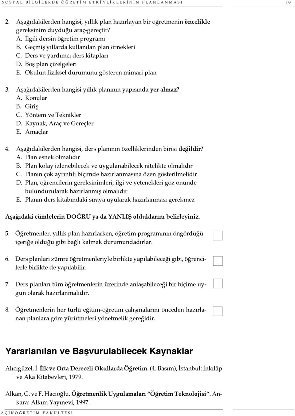 Aşağıdakilerden hangisi yıllık planının yapısında yer almaz? A. Konular B. Giriş C. Yöntem ve Teknikler D. Kaynak, Araç ve Gereçler E. Amaçlar 4.