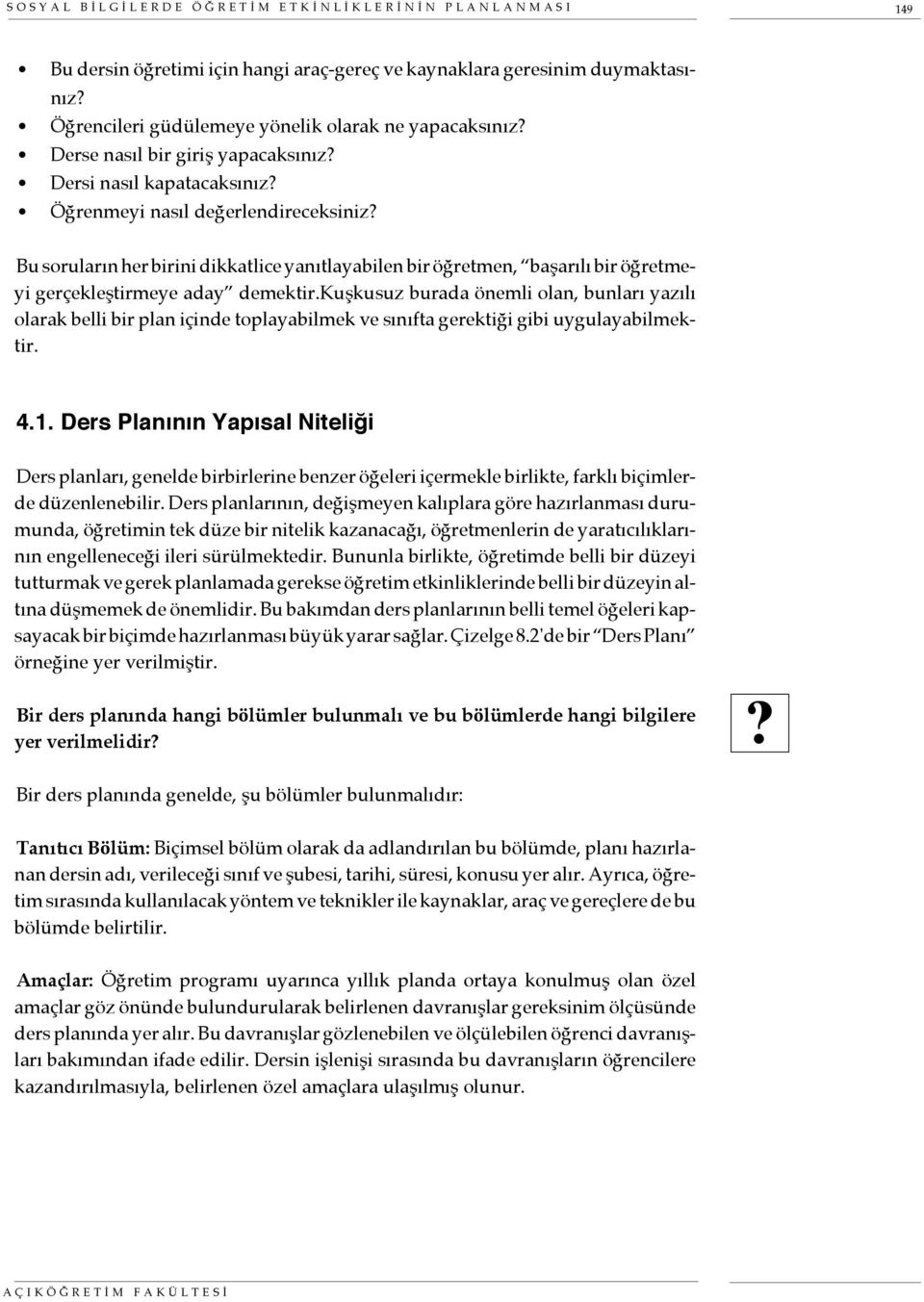 Bu soruların her birini dikkatlice yanıtlayabilen bir öğretmen, başarılı bir öğretmeyi gerçekleştirmeye aday demektir.