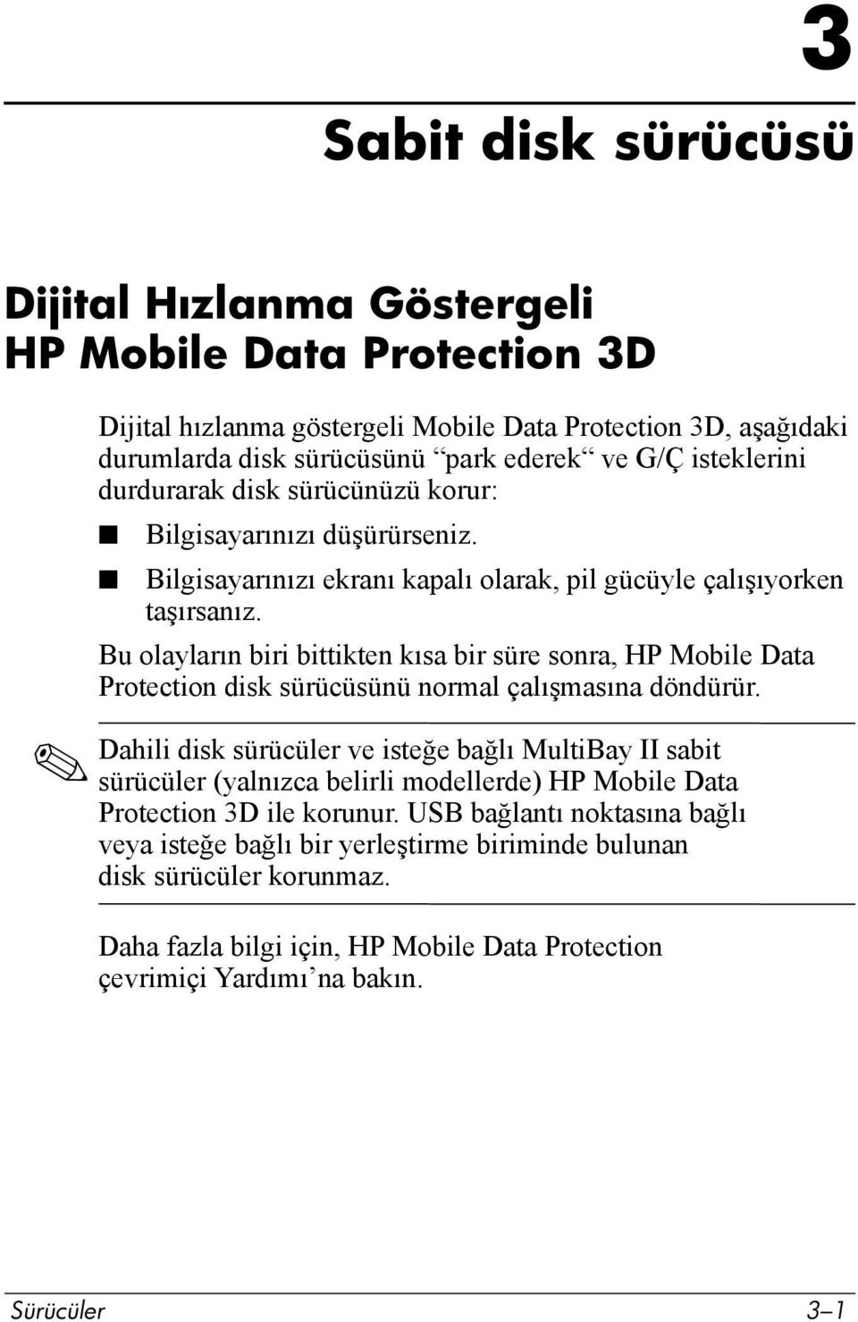 Bu olaylarõn biri bittikten kõsa bir süre sonra, HP Mobile Data Protection disk sürücüsünü normal çalõşmasõna döndürür.
