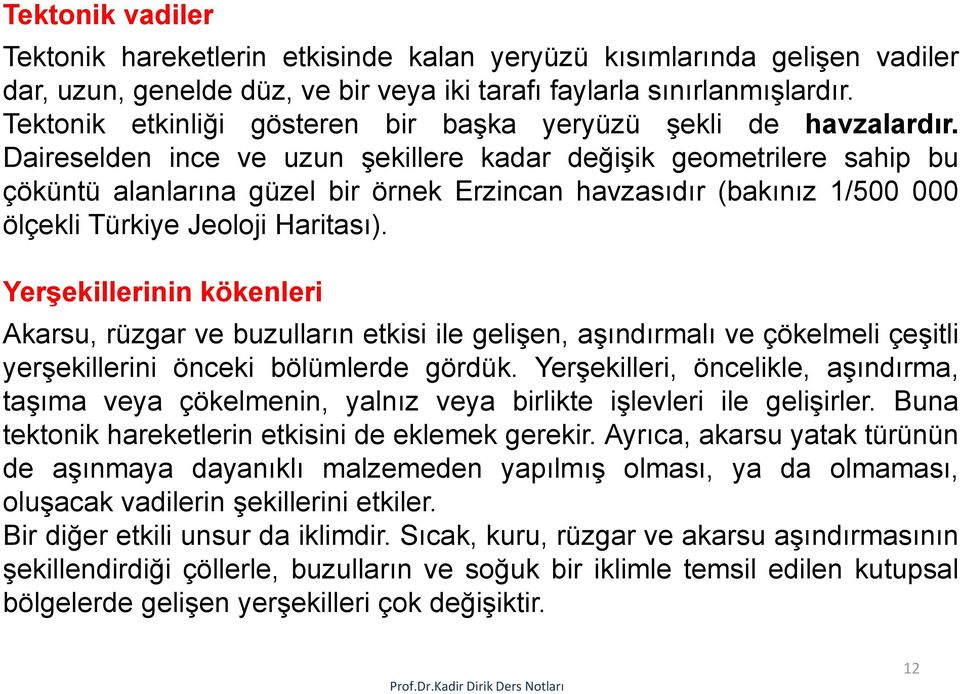 Daireselden ince ve uzun şekillere kadar değişik geometrilere sahip bu çöküntü alanlarına güzel bir örnek Erzincan havzasıdır (bakınız 1/500 000 ölçekli Türkiye Jeoloji Haritası).