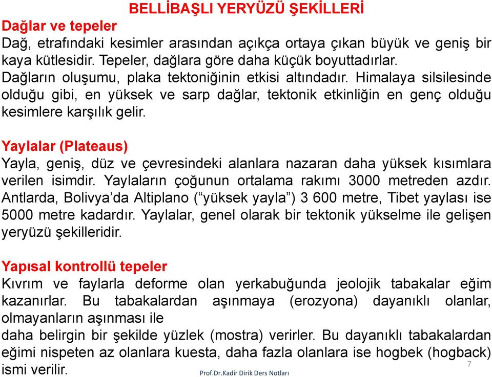 Yaylalar (Plateaus) Yayla, geniş, düz ve çevresindeki alanlara nazaran daha yüksek kısımlara verilen isimdir. Yaylaların çoğunun ortalama rakımı 3000 metreden azdır.