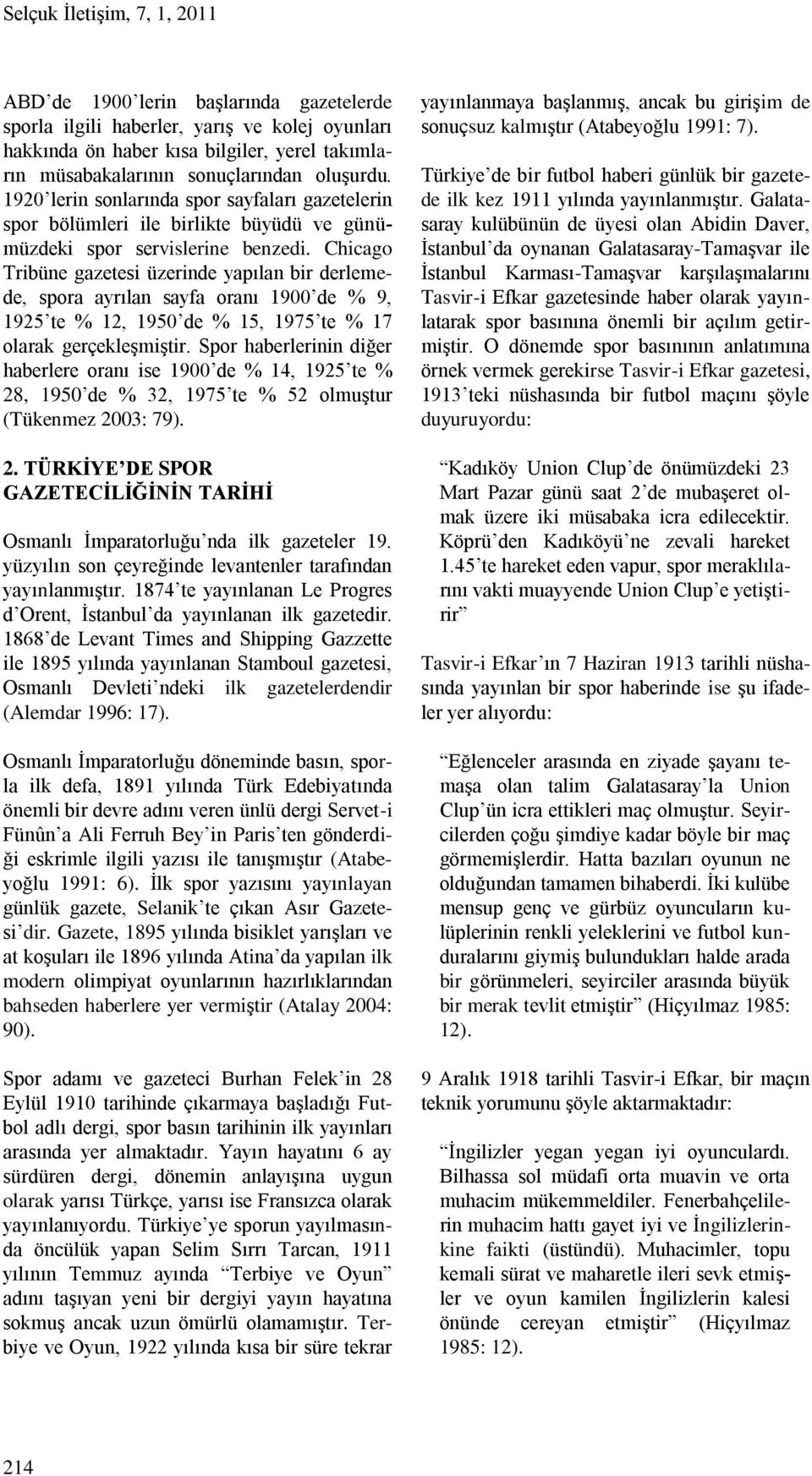 Chicago Tribüne gazetesi üzerinde yapılan bir derlemede, spora ayrılan sayfa oranı 1900 de % 9, 1925 te % 12, 1950 de % 15, 1975 te % 17 olarak gerçekleşmiştir.