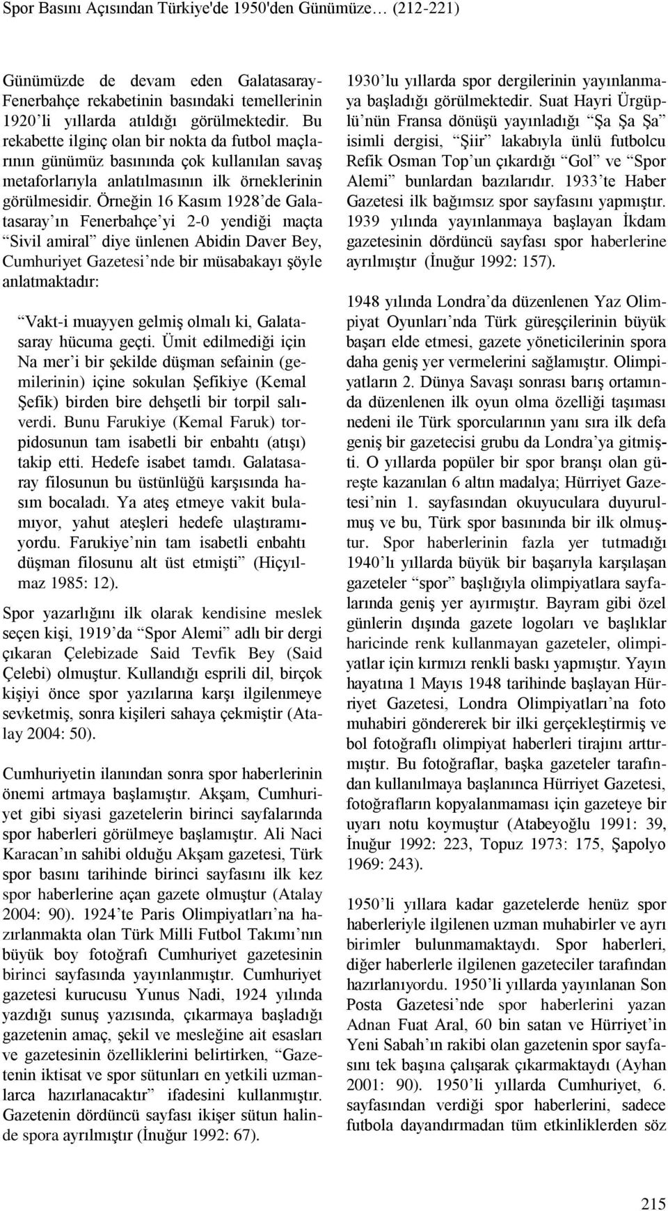 Örneğin 16 Kasım 1928 de Galatasaray ın Fenerbahçe yi 2-0 yendiği maçta Sivil amiral diye ünlenen Abidin Daver Bey, Cumhuriyet Gazetesi nde bir müsabakayı şöyle anlatmaktadır: Vakt-i muayyen gelmiş