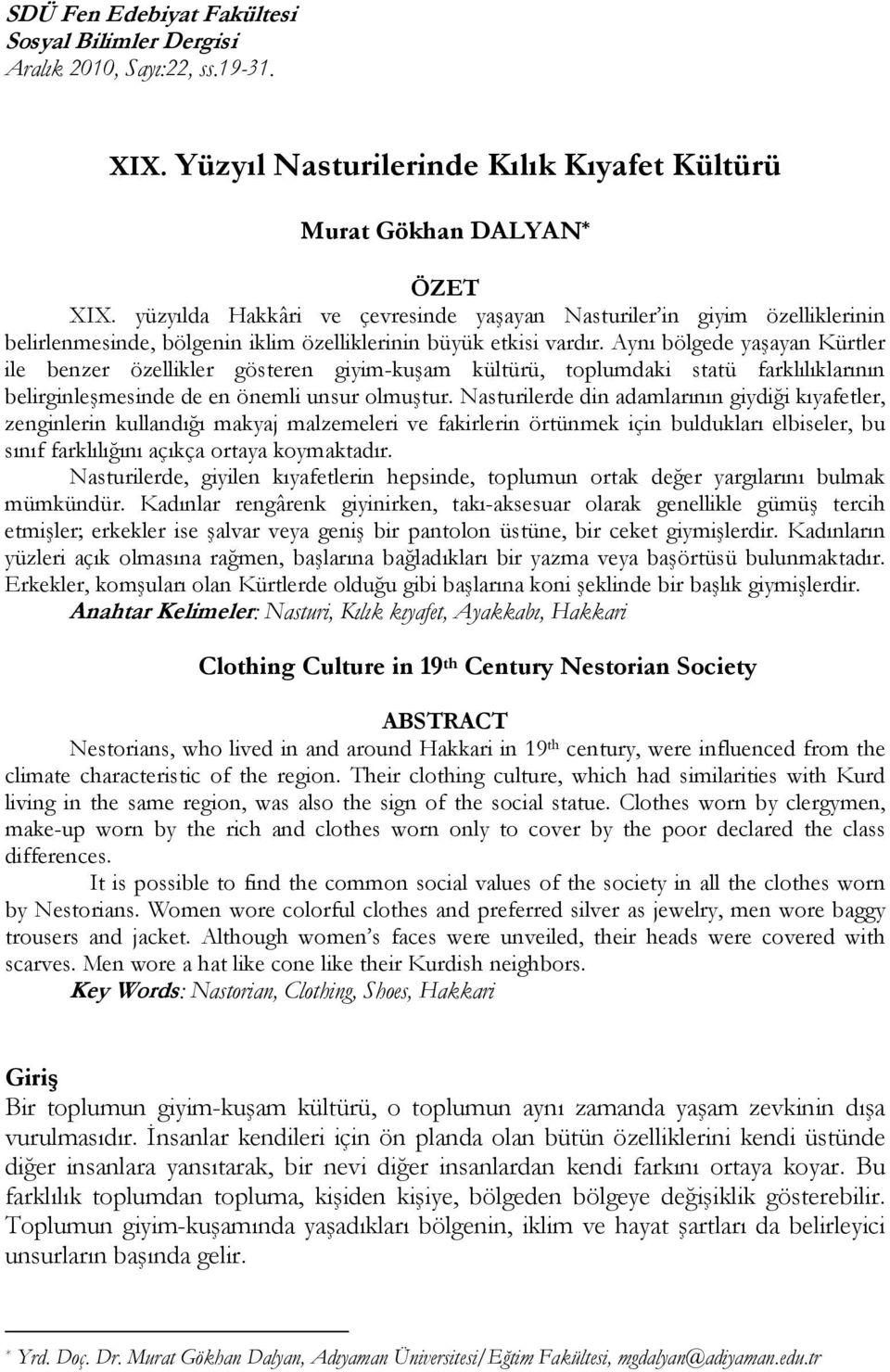 Aynı bölgede yaşayan Kürtler ile benzer özellikler gösteren giyim-kuşam kültürü, toplumdaki statü farklılıklarının belirginleşmesinde de en önemli unsur olmuştur.