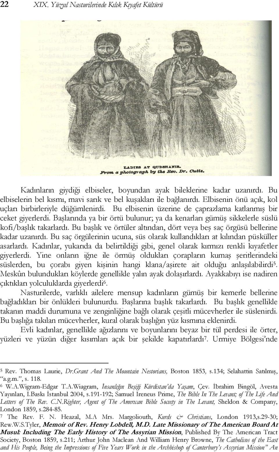 Başlarında ya bir örtü bulunur; ya da kenarları gümüş sikkelerle süslü kofi/başlık takarlardı. Bu başlık ve örtüler altından, dört veya beş saç örgüsü bellerine kadar uzanırdı.