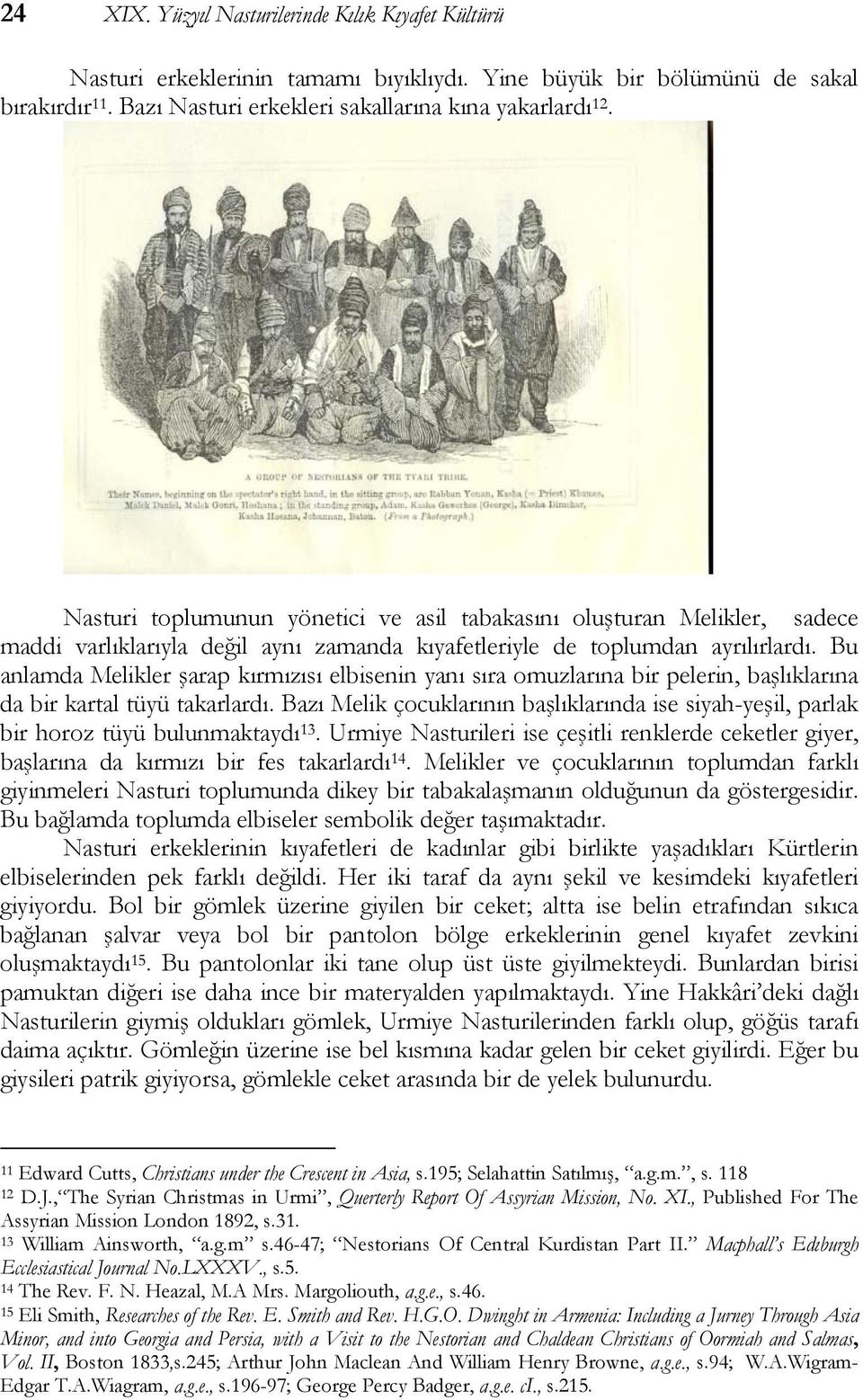 Bu anlamda Melikler şarap kırmızısı elbisenin yanı sıra omuzlarına bir pelerin, başlıklarına da bir kartal tüyü takarlardı.