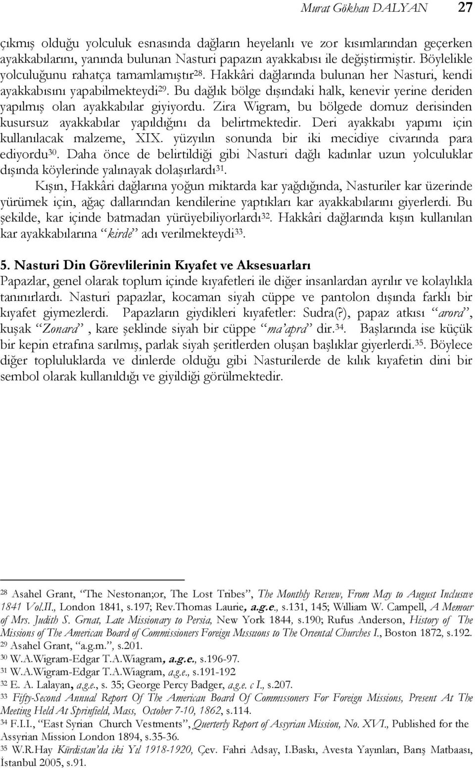 Bu dağlık bölge dışındaki halk, kenevir yerine deriden yapılmış olan ayakkabılar giyiyordu. Zira Wigram, bu bölgede domuz derisinden kusursuz ayakkabılar yapıldığını da belirtmektedir.