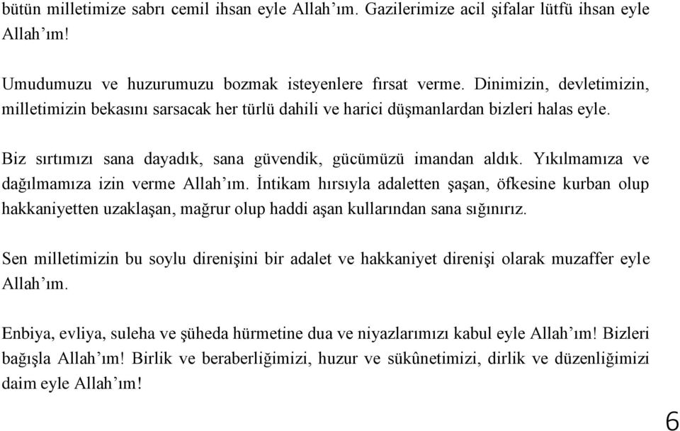 Yıkılmamıza ve dağılmamıza izin verme Allah ım. İntikam hırsıyla adaletten şaşan, öfkesine kurban olup hakkaniyetten uzaklaşan, mağrur olup haddi aşan kullarından sana sığınırız.