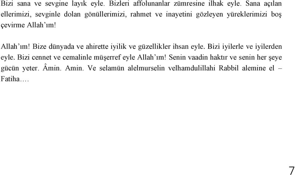 Allah ım! Bize dünyada ve ahirette iyilik ve güzellikler ihsan eyle. Bizi iyilerle ve iyilerden eyle.