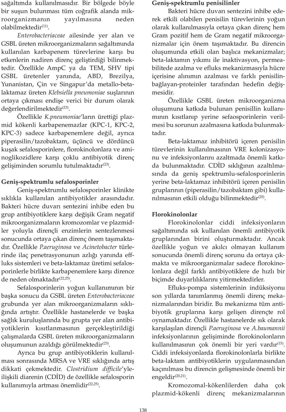 Özellikle AmpC ya da TEM, SHV tipi GSBL üretenler yanında, ABD, Brezilya, Yunanistan, Çin ve Singapur da metallo-betalaktamaz üreten Klebsiella pneumoniae suşlarının ortaya çıkması endişe verici bir