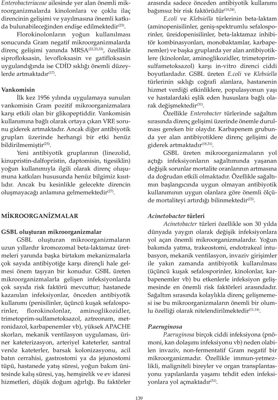 CDİD sıklığı önemli düzeylerde artmaktadır (17). Vankomisin İlk kez 1956 yılında uygulamaya sunulan vankomisin Gram pozitif mikroorganizmalara karşı etkili olan bir glikopeptiddir.