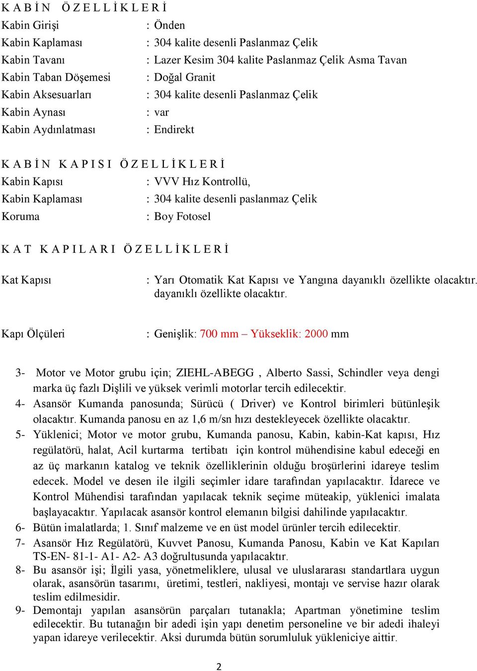 Kaplaması : 304 kalite desenli paslanmaz Çelik Koruma : Boy Fotosel K A T K A P I L A R I Ö Z E L L İ K L E R İ Kat Kapısı : Yarı Otomatik Kat Kapısı ve Yangına dayanıklı özellikte olacaktır.