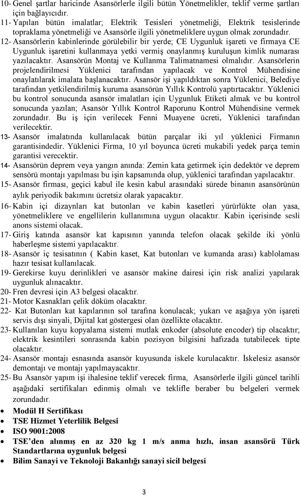 12- Asansörlerin kabinlerinde görülebilir bir yerde; CE Uygunluk işareti ve firmaya CE Uygunluk işaretini kullanmaya yetki vermiş onaylanmış kuruluşun kimlik numarası yazılacaktır.