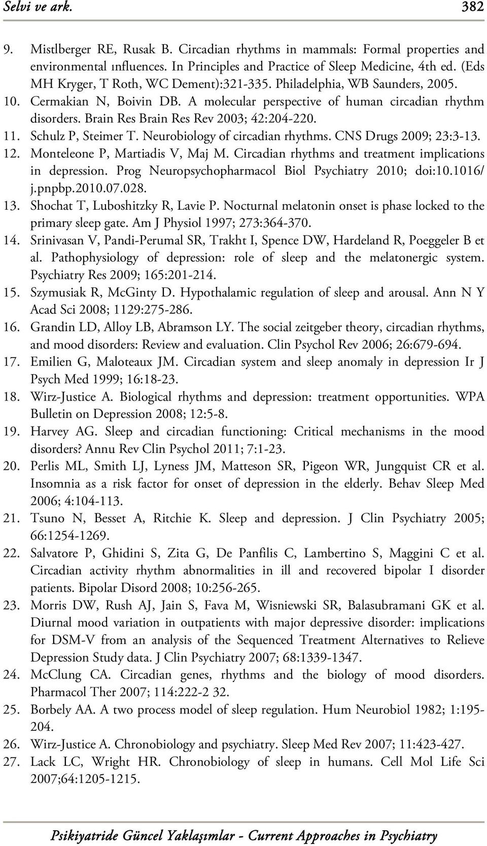 Brain Res Brain Res Rev 2003; 42:204-220. 11. Schulz P, Steimer T. Neurobiology of circadian rhythms. CNS Drugs 2009; 23:3-13. 12. Monteleone P, Martiadis V, Maj M.
