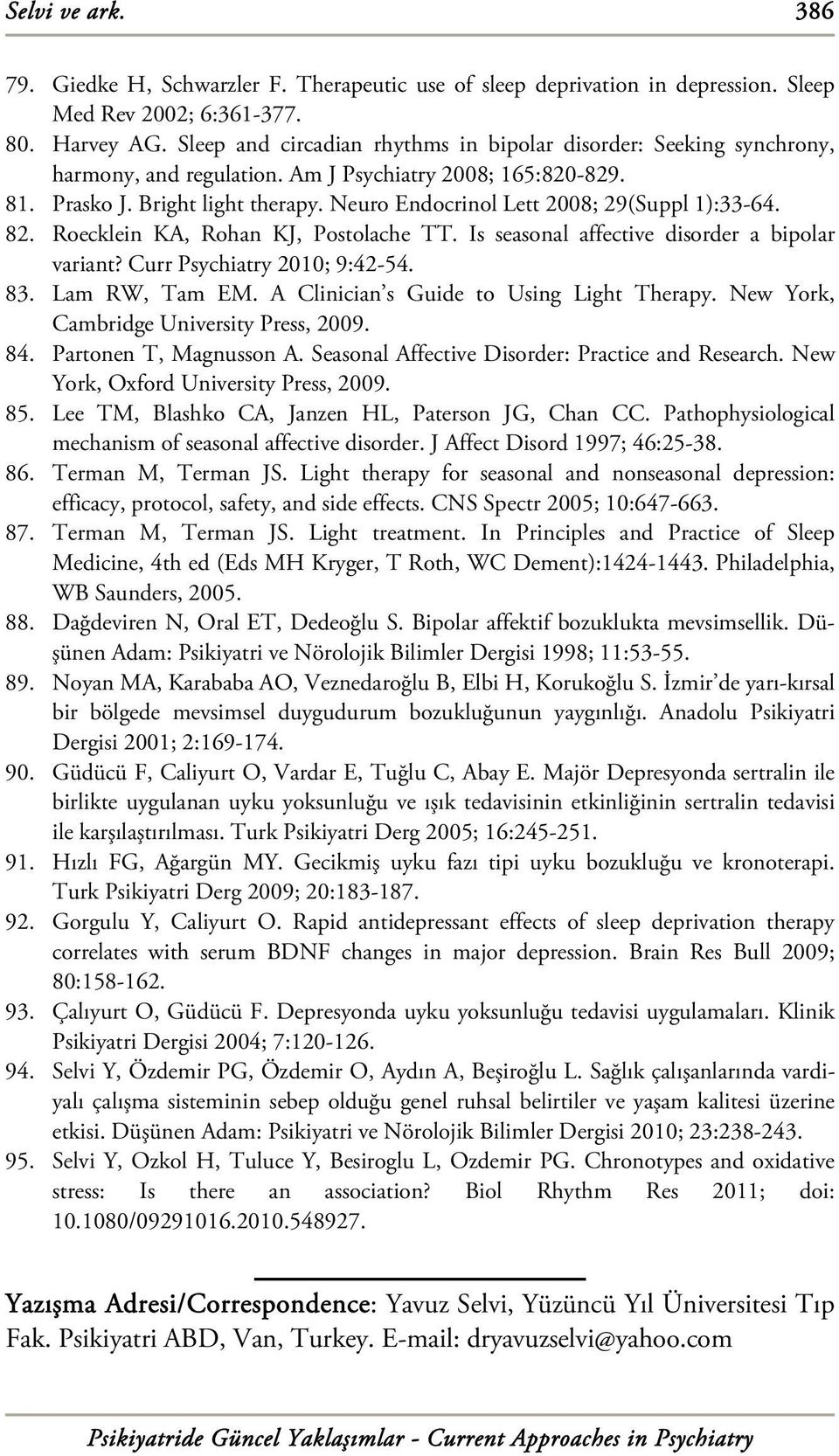 Neuro Endocrinol Lett 2008; 29(Suppl 1):33-64. 82. Roecklein KA, Rohan KJ, Postolache TT. Is seasonal affective disorder a bipolar variant? Curr Psychiatry 2010; 9:42-54. 83. Lam RW, Tam EM.