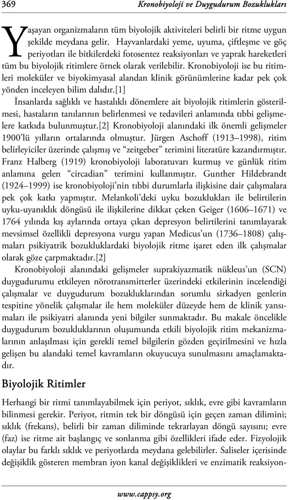 Kronobiyoloji ise bu ritimleri moleküler ve biyokimyasal alandan klinik görünümlerine kadar pek çok yönden inceleyen bilim dalıdır.