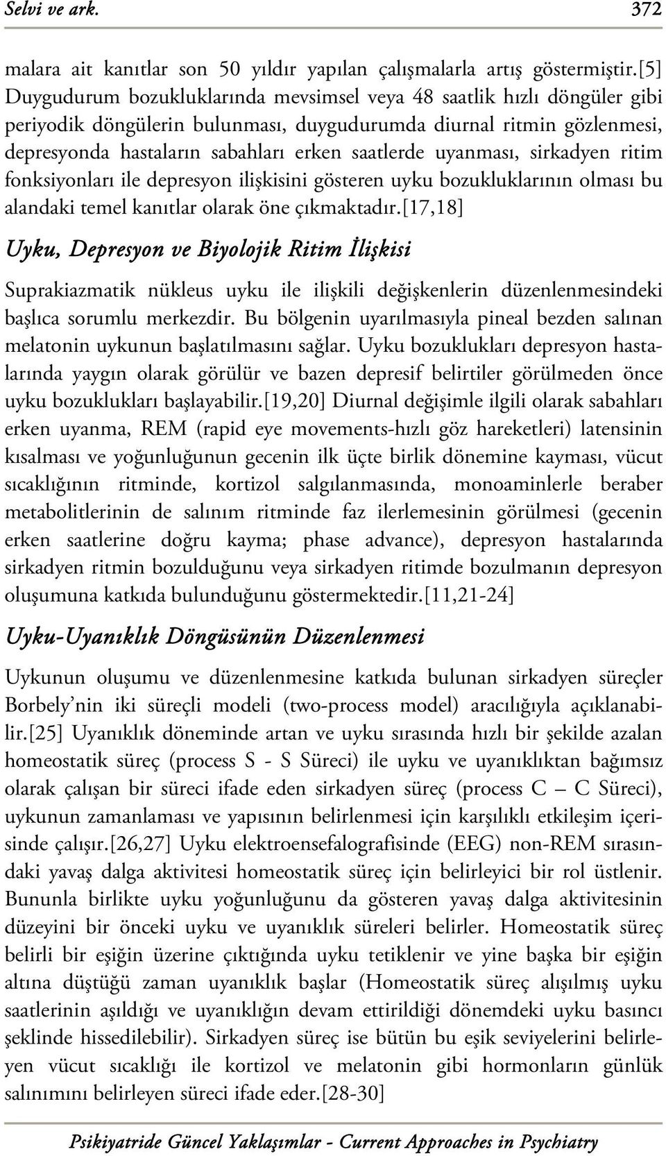 uyanması, sirkadyen ritim fonksiyonları ile depresyon ilişkisini gösteren uyku bozukluklarının olması bu alandaki temel kanıtlar olarak öne çıkmaktadır.