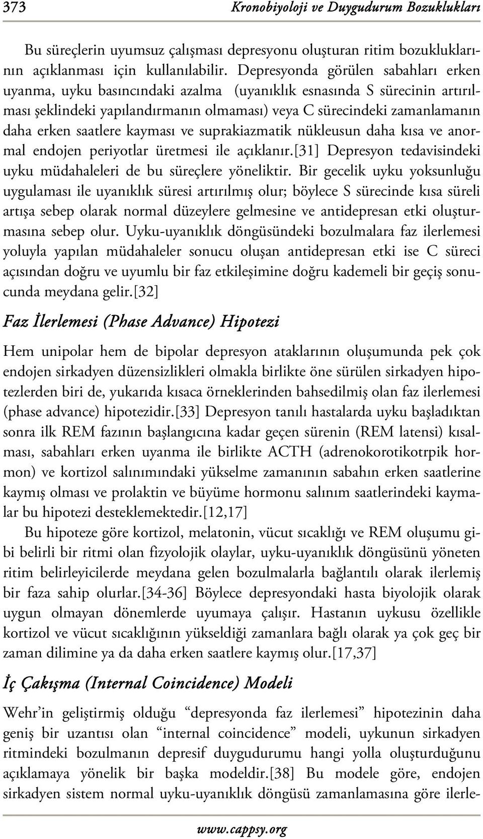 saatlere kayması ve suprakiazmatik nükleusun daha kısa ve anormal endojen periyotlar üretmesi ile açıklanır.[31] Depresyon tedavisindeki uyku müdahaleleri de bu süreçlere yöneliktir.