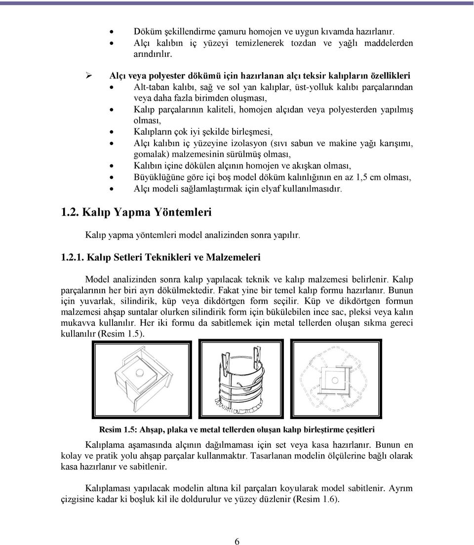 parçalarının kaliteli, homojen alçıdan veya polyesterden yapılmış olması, Kalıpların çok iyi şekilde birleşmesi, Alçı kalıbın iç yüzeyine izolasyon (sıvı sabun ve makine yağı karışımı, gomalak)