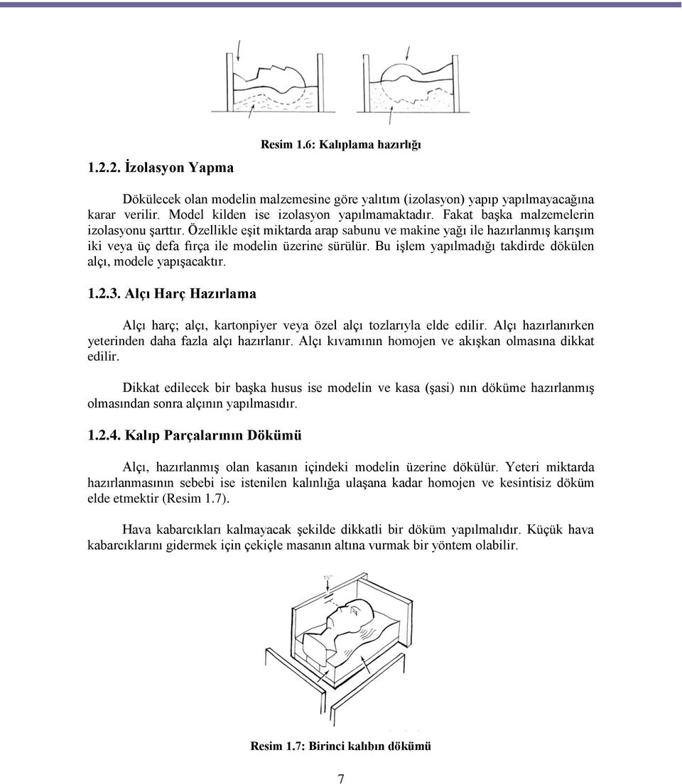 Bu işlem yapılmadığı takdirde dökülen alçı, modele yapışacaktır. 1.2.3. Alçı Harç Hazırlama Alçı harç; alçı, kartonpiyer veya özel alçı tozlarıyla elde edilir.