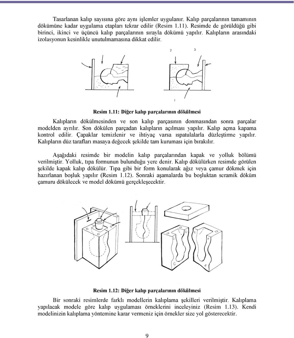 11: Diğer kalıp parçalarının dökülmesi Kalıpların dökülmesinden ve son kalıp parçasının donmasından sonra parçalar modelden ayrılır. Son dökülen parçadan kalıpların açılması yapılır.