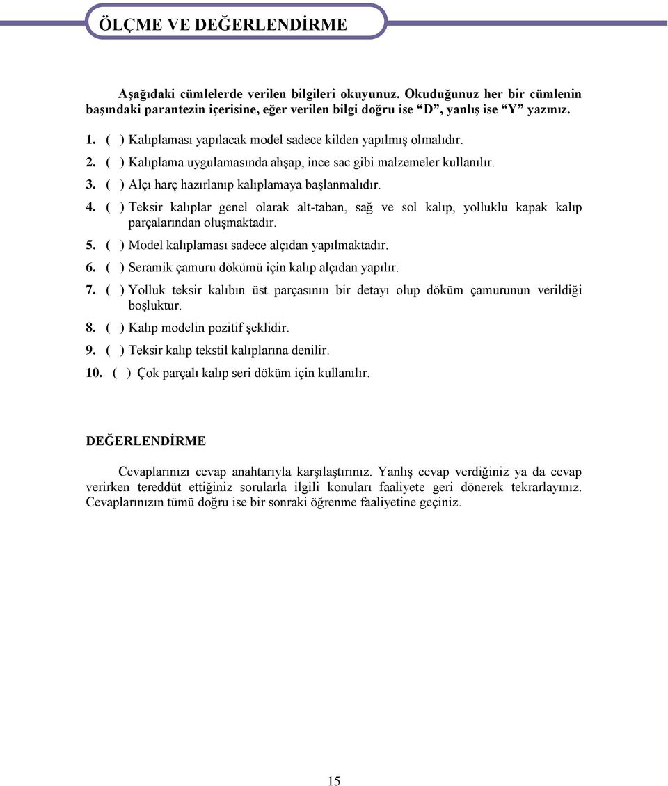 ( ) Kalıplama uygulamasında ahşap, ince sac gibi malzemeler kullanılır. 3. ( ) Alçı harç hazırlanıp kalıplamaya başlanmalıdır. 4.