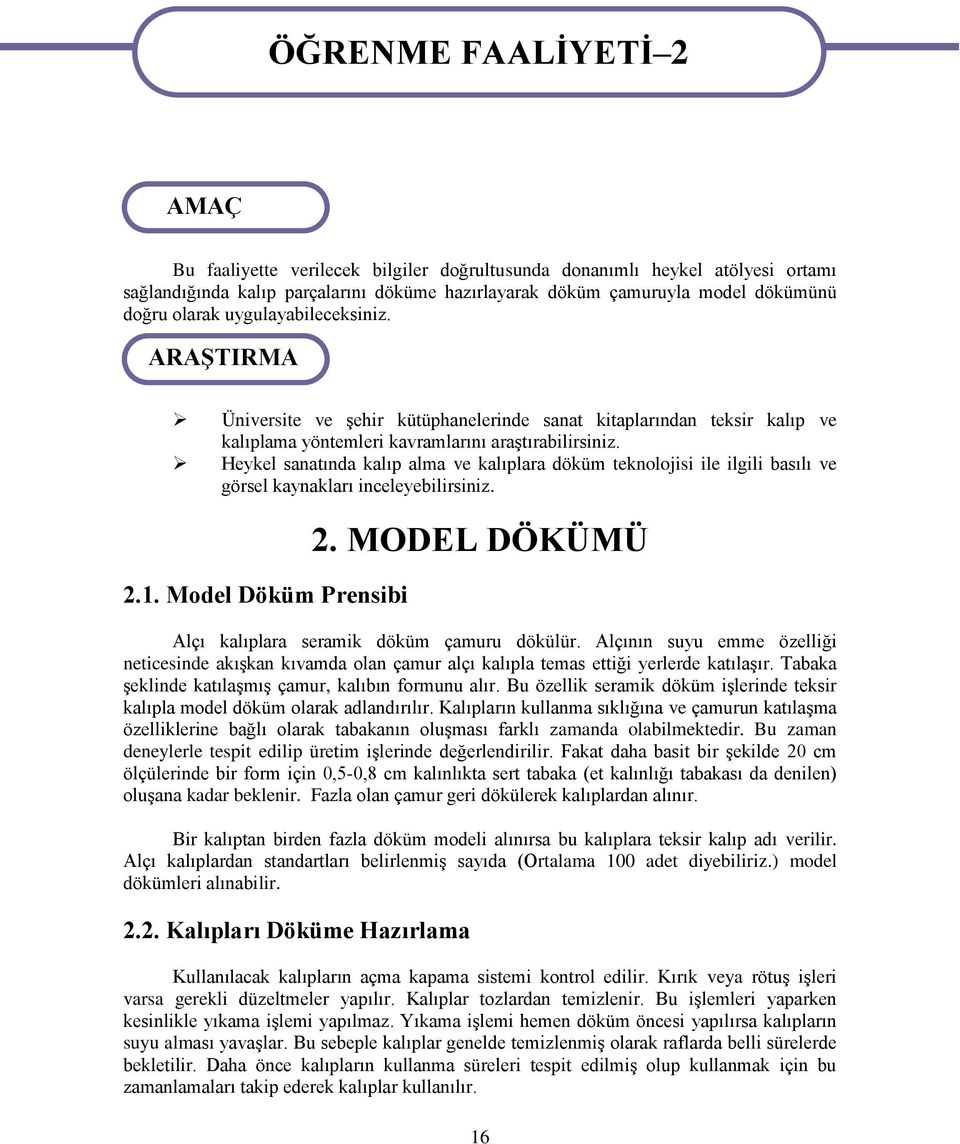 Heykel sanatında kalıp alma ve kalıplara döküm teknolojisi ile ilgili basılı ve görsel kaynakları inceleyebilirsiniz. 2.1. Model Döküm Prensibi 2.