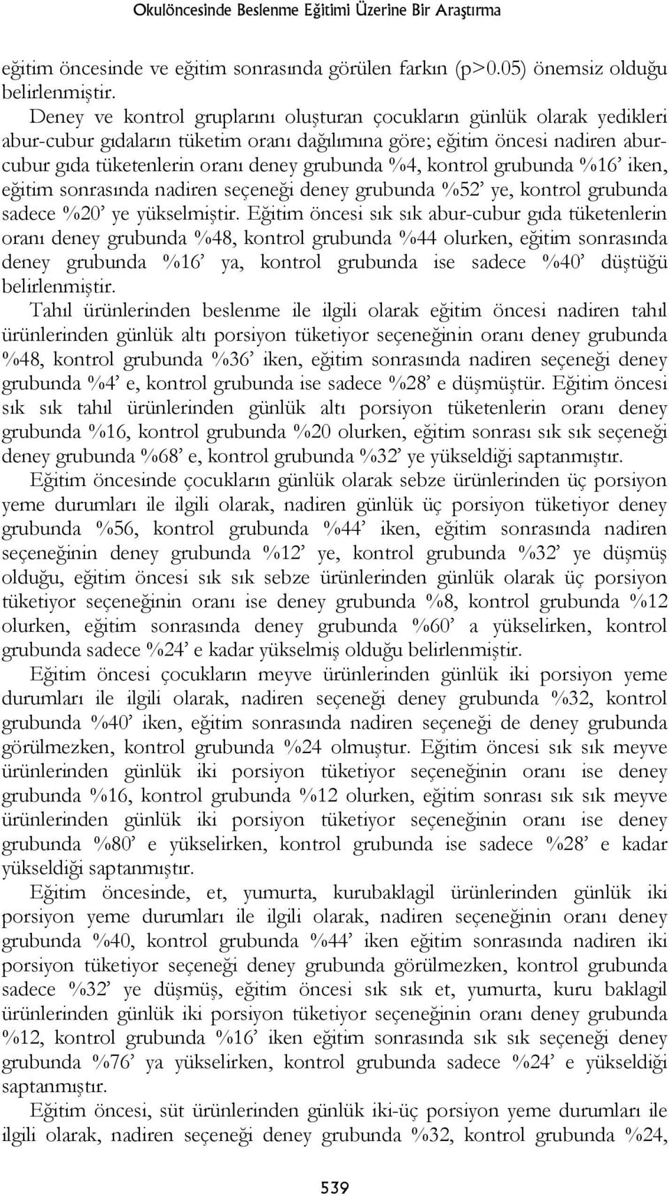 kontrol grubunda %16 iken, eğitim sonrasında nadiren seçeneği deney grubunda %52 ye, kontrol grubunda sadece %20 ye yükselmiştir.