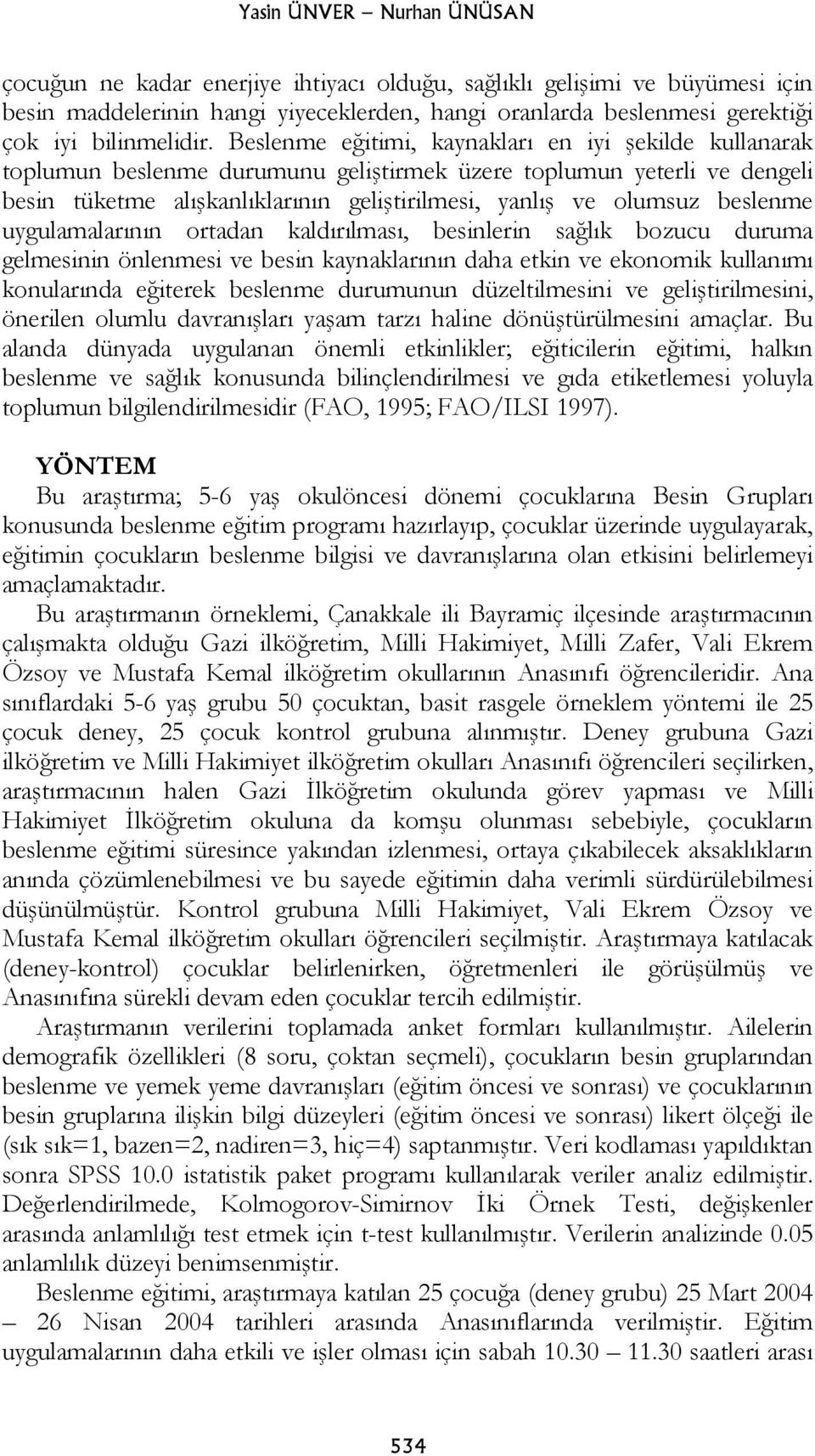 Beslenme eğitimi, kaynakları en iyi şekilde kullanarak toplumun beslenme durumunu geliştirmek üzere toplumun yeterli ve dengeli besin tüketme alışkanlıklarının geliştirilmesi, yanlış ve olumsuz