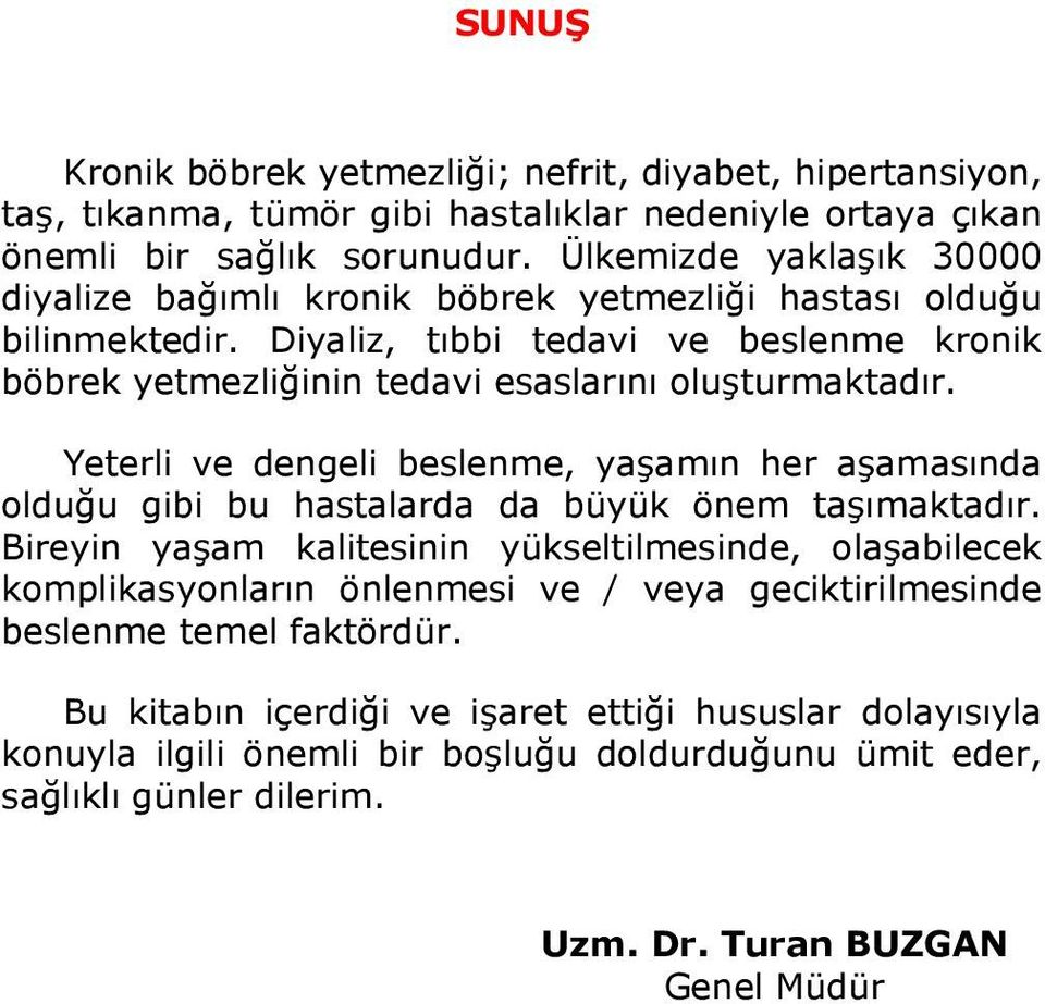 Diyaliz, tıbbi tedavi ve beslenme kronik böbrek yetmezliğinin tedavi esaslarını oluşturmaktadır.