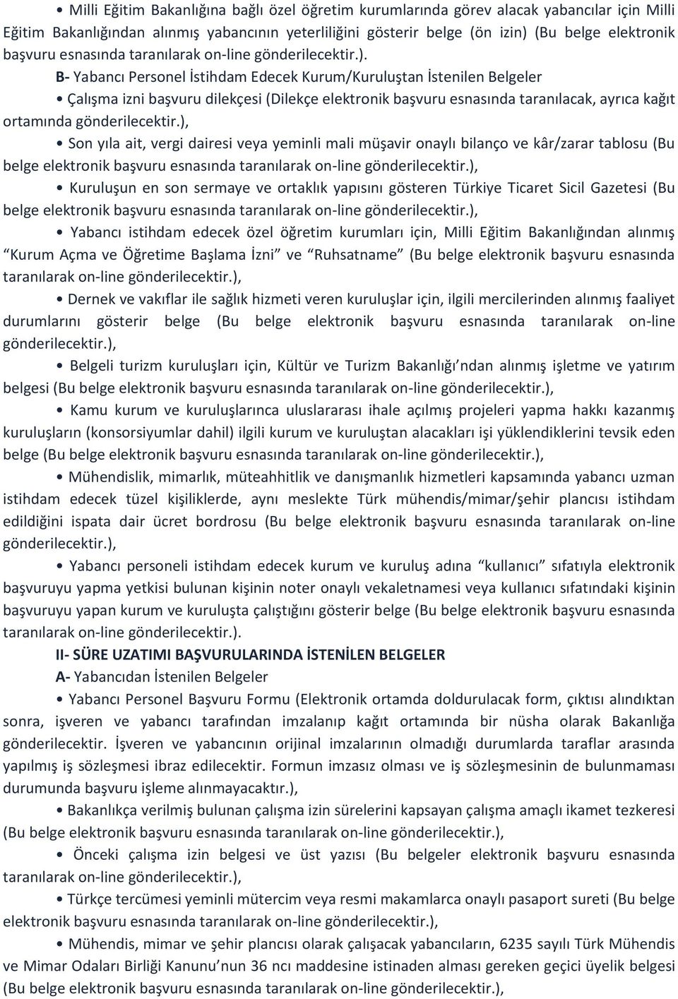 B- Yabancı Personel İstihdam Edecek Kurum/Kuruluştan İstenilen Belgeler Çalışma izni başvuru dilekçesi (Dilekçe elektronik başvuru esnasında taranılacak, ayrıca kağıt ortamında gönderilecektir.