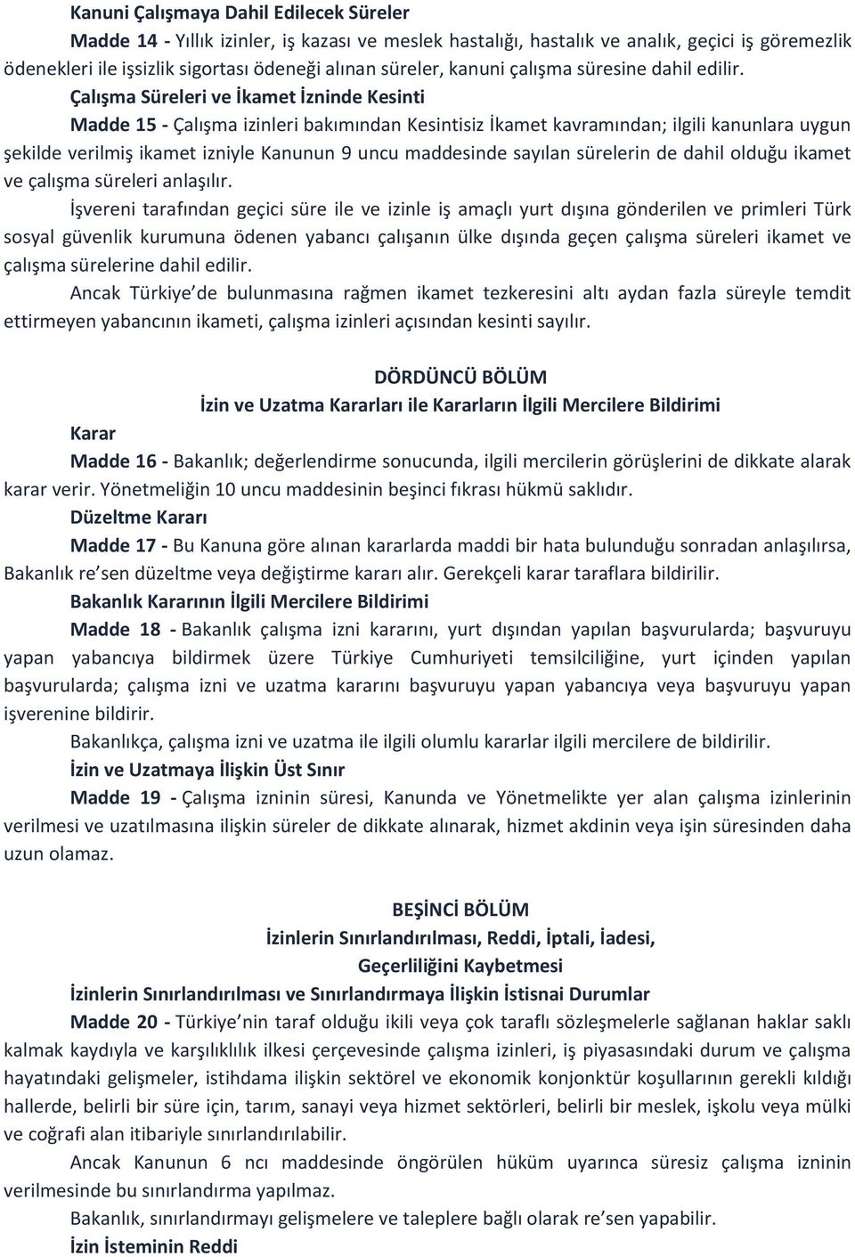 Çalışma Süreleri ve İkamet İzninde Kesinti Madde 15 - Çalışma izinleri bakımından Kesintisiz İkamet kavramından; ilgili kanunlara uygun şekilde verilmiş ikamet izniyle Kanunun 9 uncu maddesinde