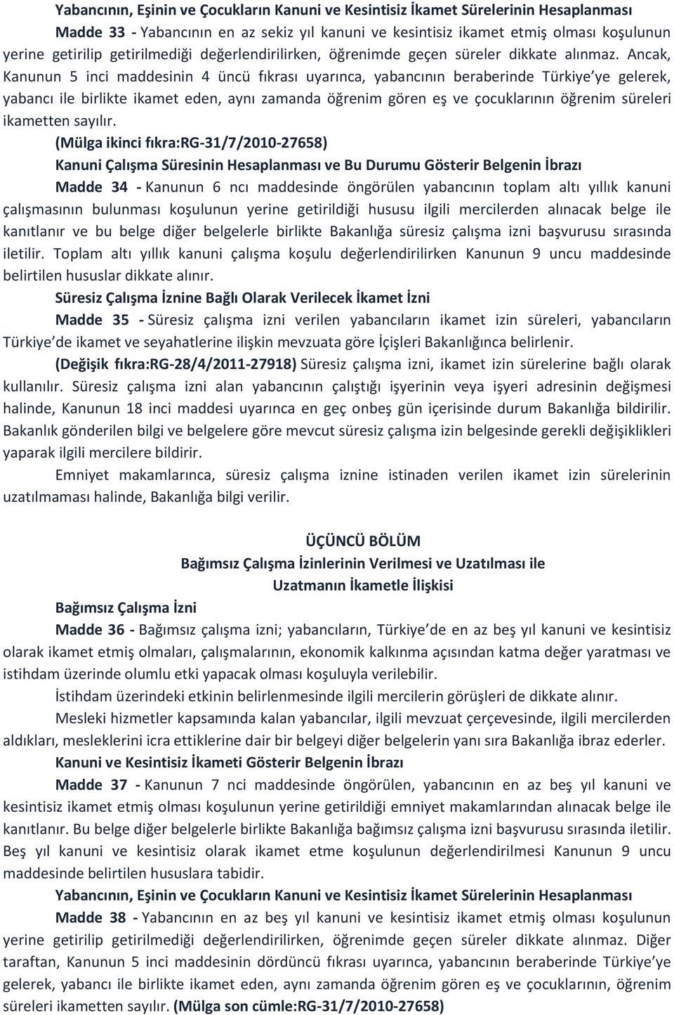 Ancak, Kanunun 5 inci maddesinin 4 üncü fıkrası uyarınca, yabancının beraberinde Türkiye ye gelerek, yabancı ile birlikte ikamet eden, aynı zamanda öğrenim gören eş ve çocuklarının öğrenim süreleri